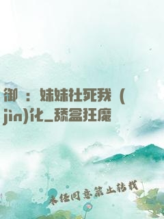 御獸：妹妹社死我進(jìn)化