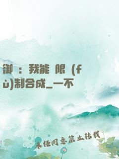 御獸：我能無限復(fù)制合成