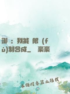 御獸：我能無限復(fù)制合成