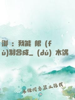 御獸：我能無限復(fù)制合成