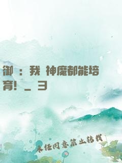 御獸：我連神魔都能培育！