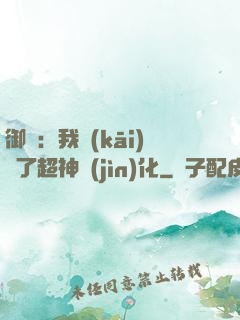 御獸：我開(kāi)啟了超神進(jìn)化