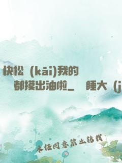 快松開(kāi)我的裝備都摸出油啦
