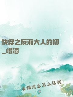 快穿之反派大人的初戀