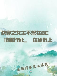 快穿之女主不想在BE劇情里作死
