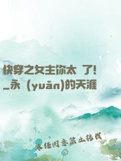 快穿之女主你太飄了！