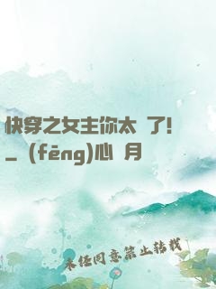 快穿之女主你太飄了！