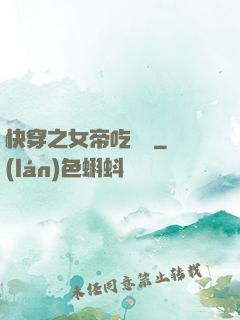快穿之女帝吃藥嗎