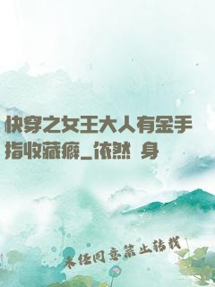 快穿之女王大人有金手指收藏癖