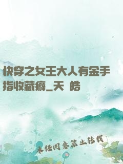 快穿之女王大人有金手指收藏癖