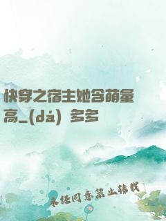 快穿之宿主她含萌量過高