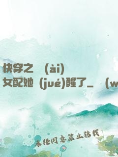 快穿之戀愛(ài)腦女配她覺(jué)醒了