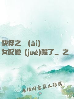 快穿之戀愛(ài)腦女配她覺(jué)醒了