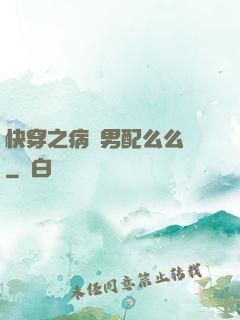 快穿之病嬌男配么么噠