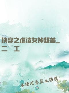 快穿之虐渣女神超美