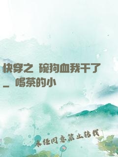 快穿之這碗狗血我干了