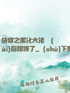 快穿之黑化大佬戀愛(ài)后甜爆了