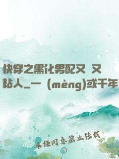 快穿之黑化男配又瘋又粘人
