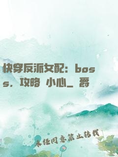 快穿反派女配：boss，攻略請小心