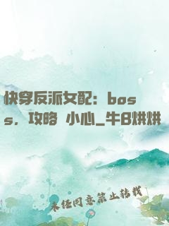 快穿反派女配：boss，攻略請小心