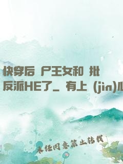 快穿后喪尸王女和瘋批反派HE了
