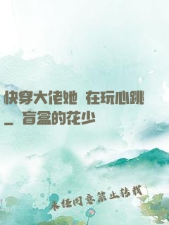 快穿大佬她總在玩心跳