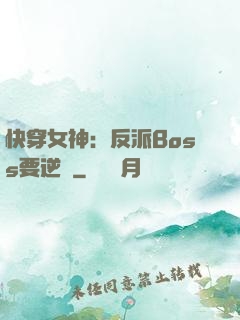 快穿女神：反派Boss要逆襲