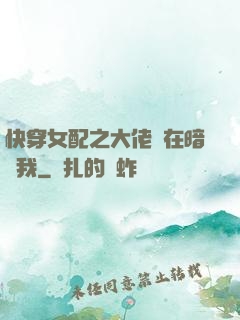 快穿女配之大佬總在暗戀我