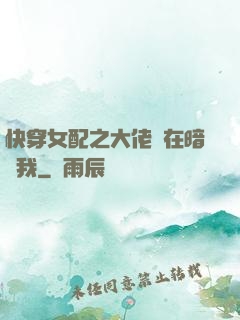 快穿女配之大佬總在暗戀我