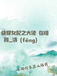 快穿女配之大佬總在暗戀我