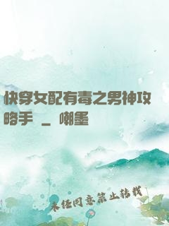 快穿女配有毒之男神攻略手冊