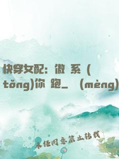 快穿女配：傲嬌系統(tǒng)你別跑