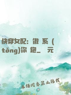 快穿女配：傲嬌系統(tǒng)你別跑