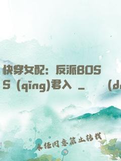 快穿女配：反派BOSS請(qǐng)君入甕