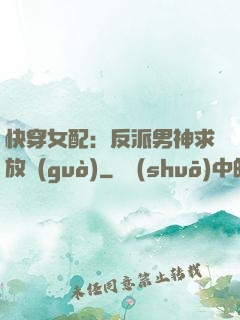 快穿女配：反派男神求放過(guò)