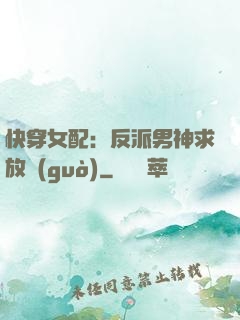 快穿女配：反派男神求放過(guò)