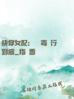 快穿女配：將惡毒進行到底