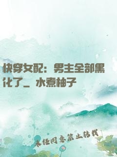 快穿女配：男主全部黑化了