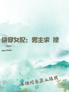 快穿女配：男主求別撩