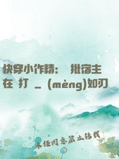快穿小作精：瘋批宿主在線打臉