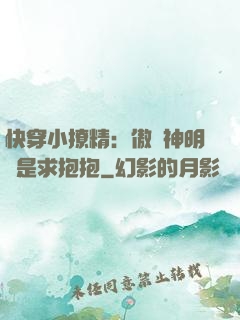 快穿小撩精：傲嬌神明總是求抱抱