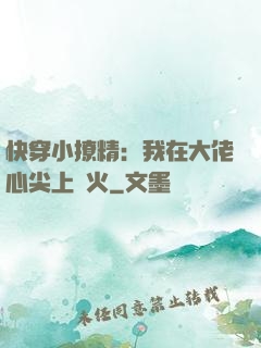 快穿小撩精：我在大佬心尖上點火