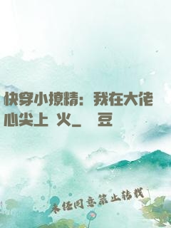 快穿小撩精：我在大佬心尖上點火