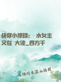 快穿小撩精：禍水女主又在裝大佬