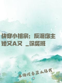 快穿小祖宗：反派宿主她又A又颯