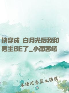 快穿成為白月光后我和男主BE了