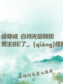 快穿成為白月光后我和男主BE了