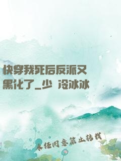 快穿我死后反派又雙叒黑化了
