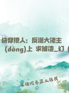 快穿撩人：反派大佬主動(dòng)上門求被渣