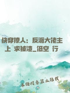 快穿撩人：反派大佬主動上門求被渣
